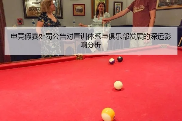 电竞假赛处罚公告对青训体系与俱乐部发展的深远影响分析